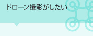 ドローン撮影がしたい