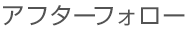 アフターフォロー